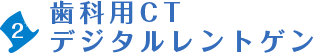 2.歯科用CT・デジタルレントゲン