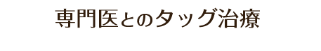 1.専門医とのタッグ治療